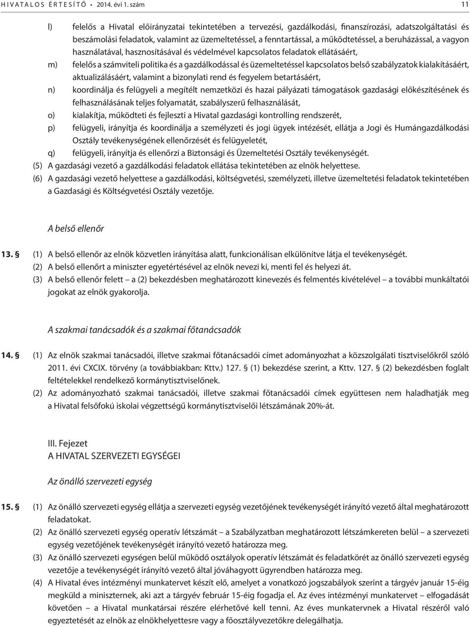 működtetéssel, a beruházással, a vagyon használatával, hasznosításával és védelmével kapcsolatos feladatok ellátásáért, m) felelős a számviteli politika és a gazdálkodással és üzemeltetéssel