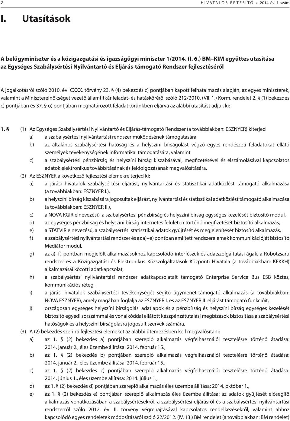 (4) bekezdés c) pontjában kapott felhatalmazás alapján, az egyes miniszterek, valamint a Miniszterelnökséget vezető államtitkár feladat- és hatásköréről szóló 212/2010. (VII. 1.) Korm. rendelet 2.