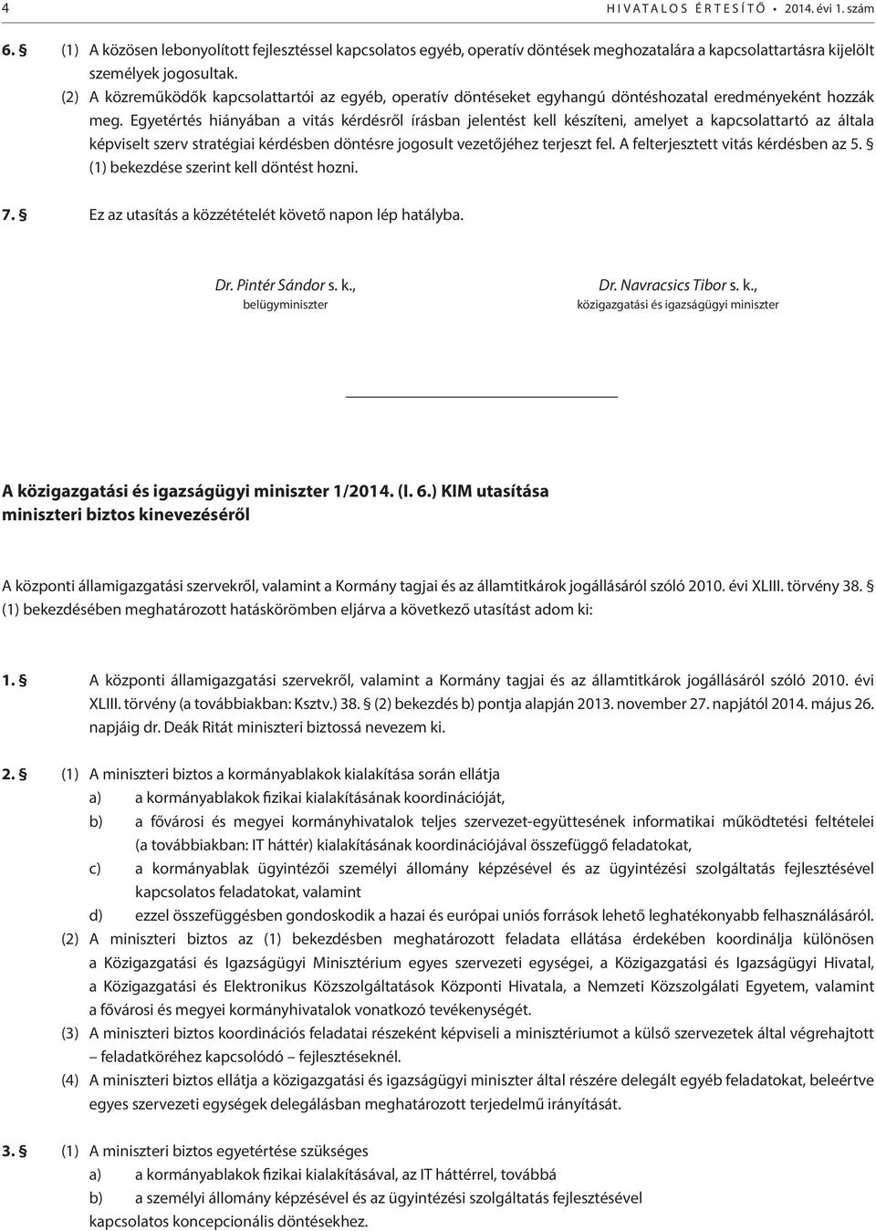 Egyetértés hiányában a vitás kérdésről írásban jelentést kell készíteni, amelyet a kapcsolattartó az általa képviselt szerv stratégiai kérdésben döntésre jogosult vezetőjéhez terjeszt fel.