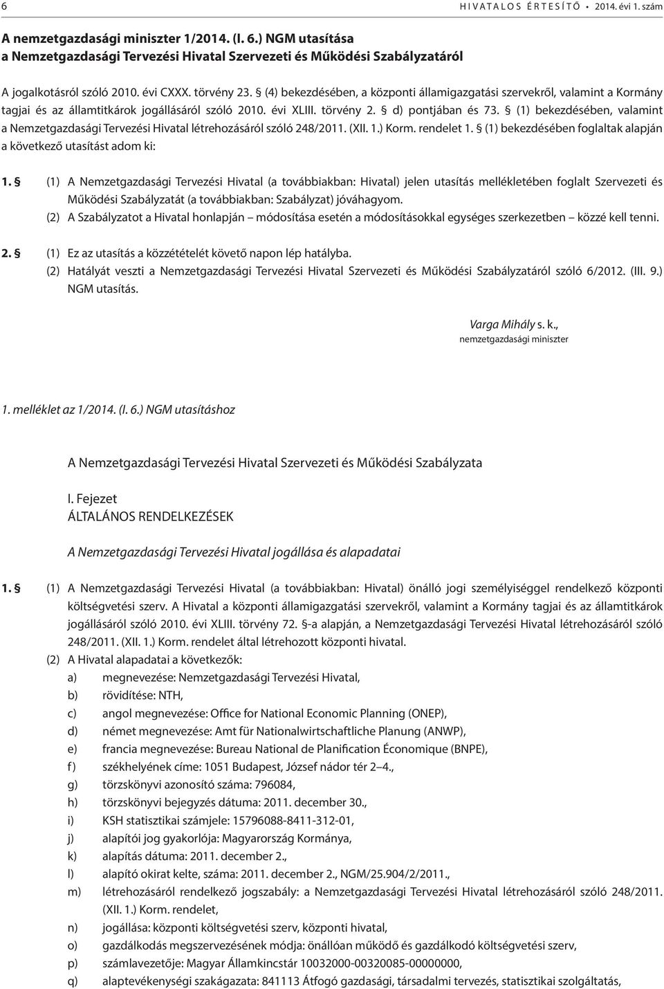 (4) bekezdésében, a központi államigazgatási szervekről, valamint a Kormány tagjai és az államtitkárok jogállásáról szóló 2010. évi XLIII. törvény 2. d) pontjában és 73.