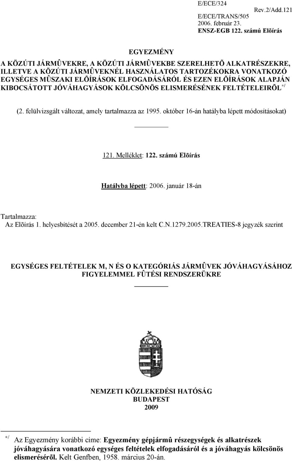 ELÕÍRÁSOK ALAPJÁN KIBOCSÁTOTT JÓVÁHAGYÁSOK KÖLCSÖNÖS ELISMERÉSÉNEK FELTÉTELEIRÕL */ (2. felülvizsgált változat, amely tartalmazza az 1995. október 16-án hatályba lépett módosításokat) 121.