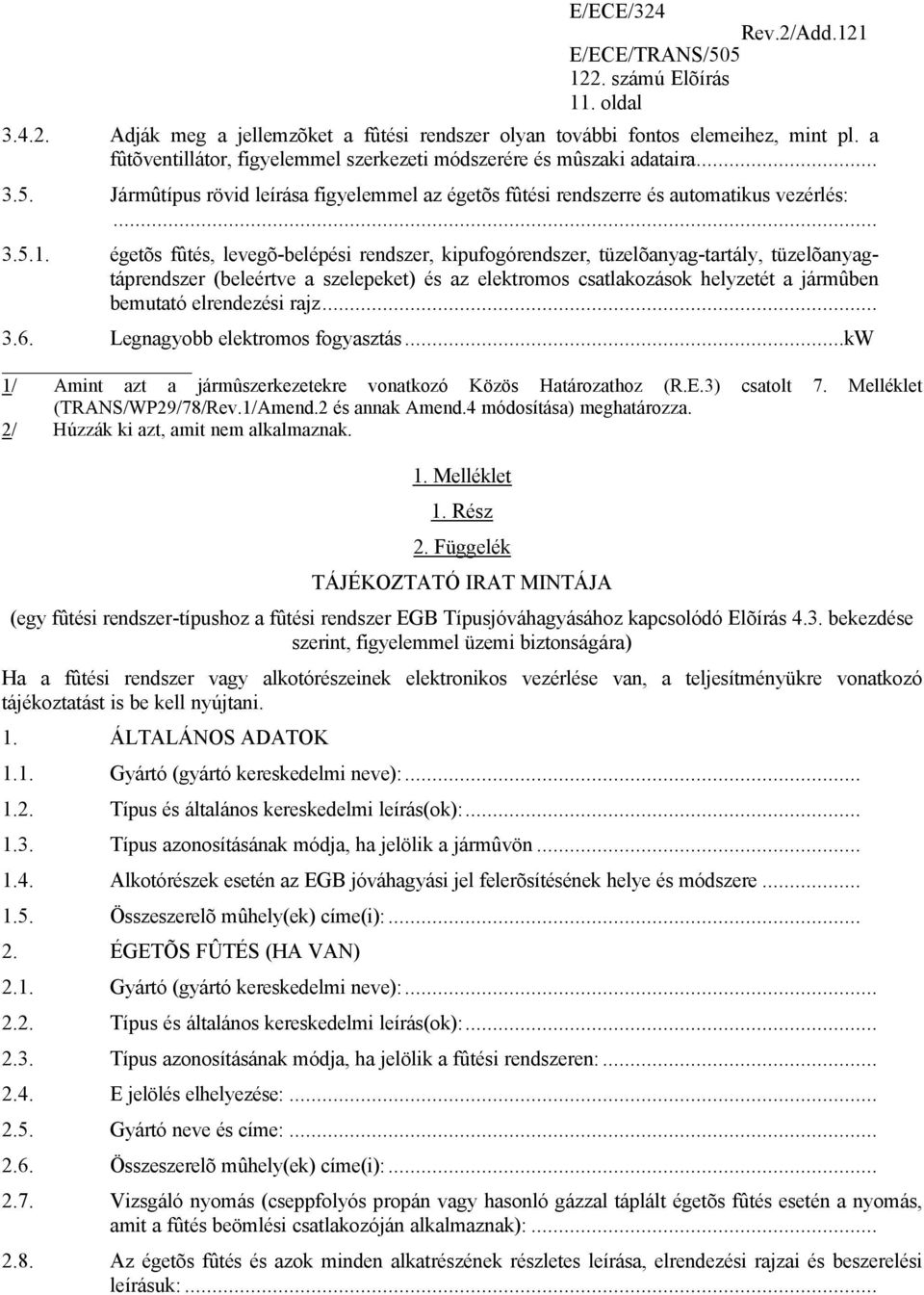 égetõs fûtés, levegõ-belépési rendszer, kipufogórendszer, tüzelõanyag-tartály, tüzelõanyagtáprendszer (beleértve a szelepeket) és az elektromos csatlakozások helyzetét a jármûben bemutató elrendezési