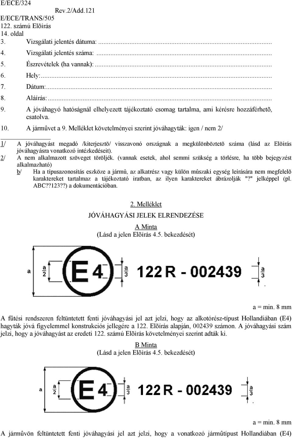 Melléklet követelményei szerint jóváhagyták: igen / nem 2/ 1/ A jóváhagyást megadó /kiterjesztõ/ visszavonó országnak a megkülönböztetõ száma (lásd az Elõírás jóváhagyásra vonatkozó intézkedéseit).