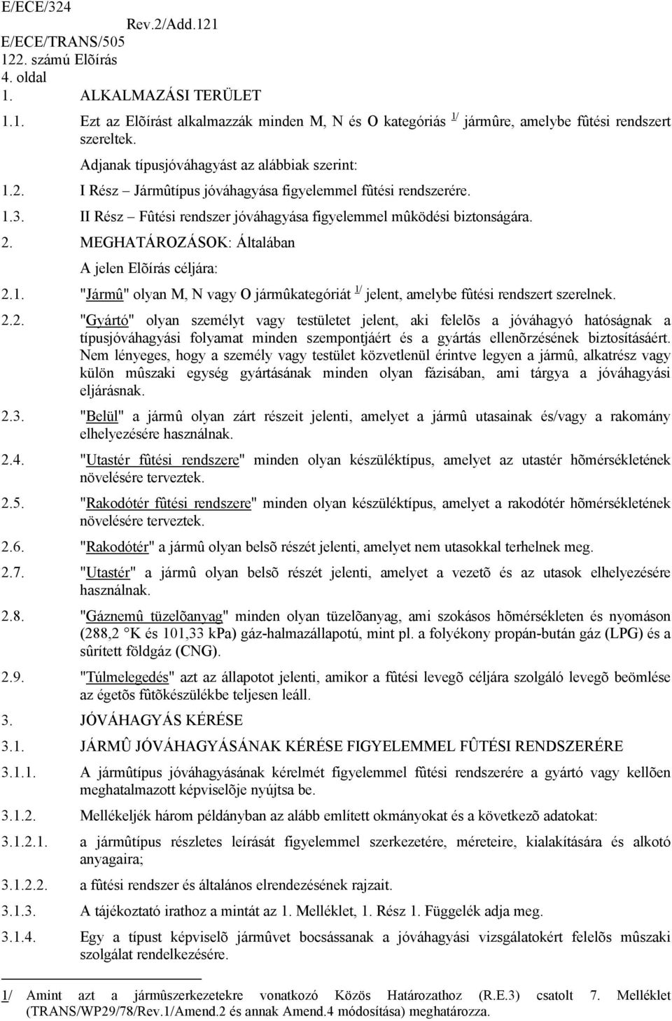 2.2. "Gyártó" olyan személyt vagy testületet jelent, aki felelõs a jóváhagyó hatóságnak a típusjóváhagyási folyamat minden szempontjáért és a gyártás ellenõrzésének biztosításáért.