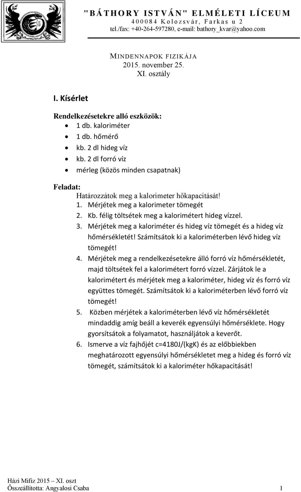 Kb. félig töltsétek meg a kalorimétert hideg vízzel. 3. Mérjétek meg a kaloriméter és hideg víz tömegét és a hideg víz hőmérsékletét! Számítsátok ki a kaloriméterben lévő hideg víz tömegét! 4.