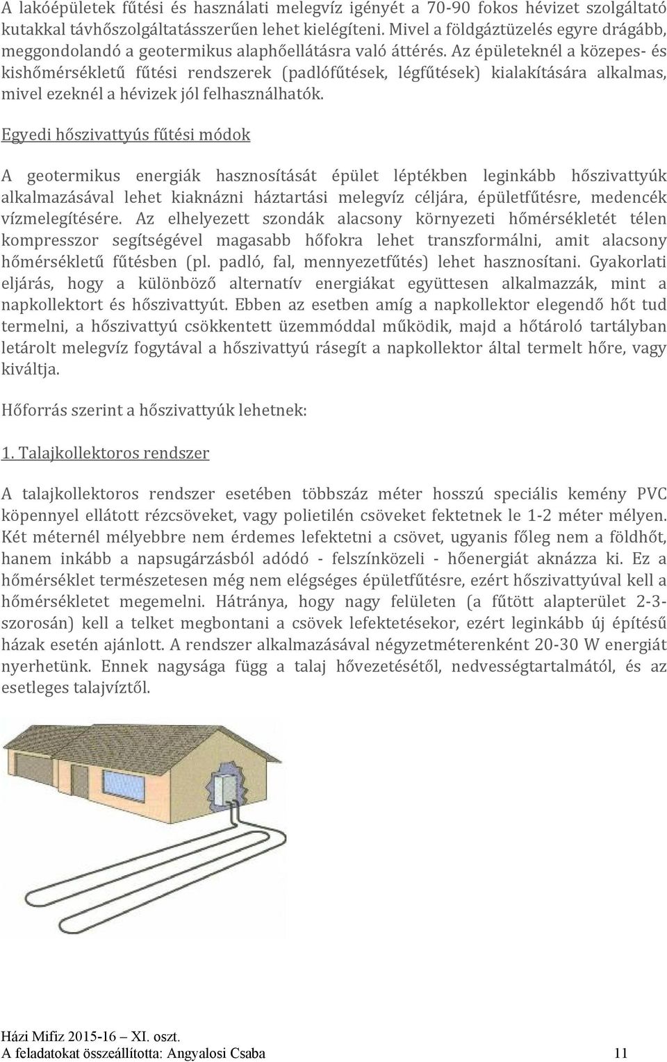 Az épületeknél a közepes és kishőmérsékletű fűtési rendszerek (padlófűtések, légfűtések) kialakítására alkalmas, mivel ezeknél a hévizek jól felhasználhatók.