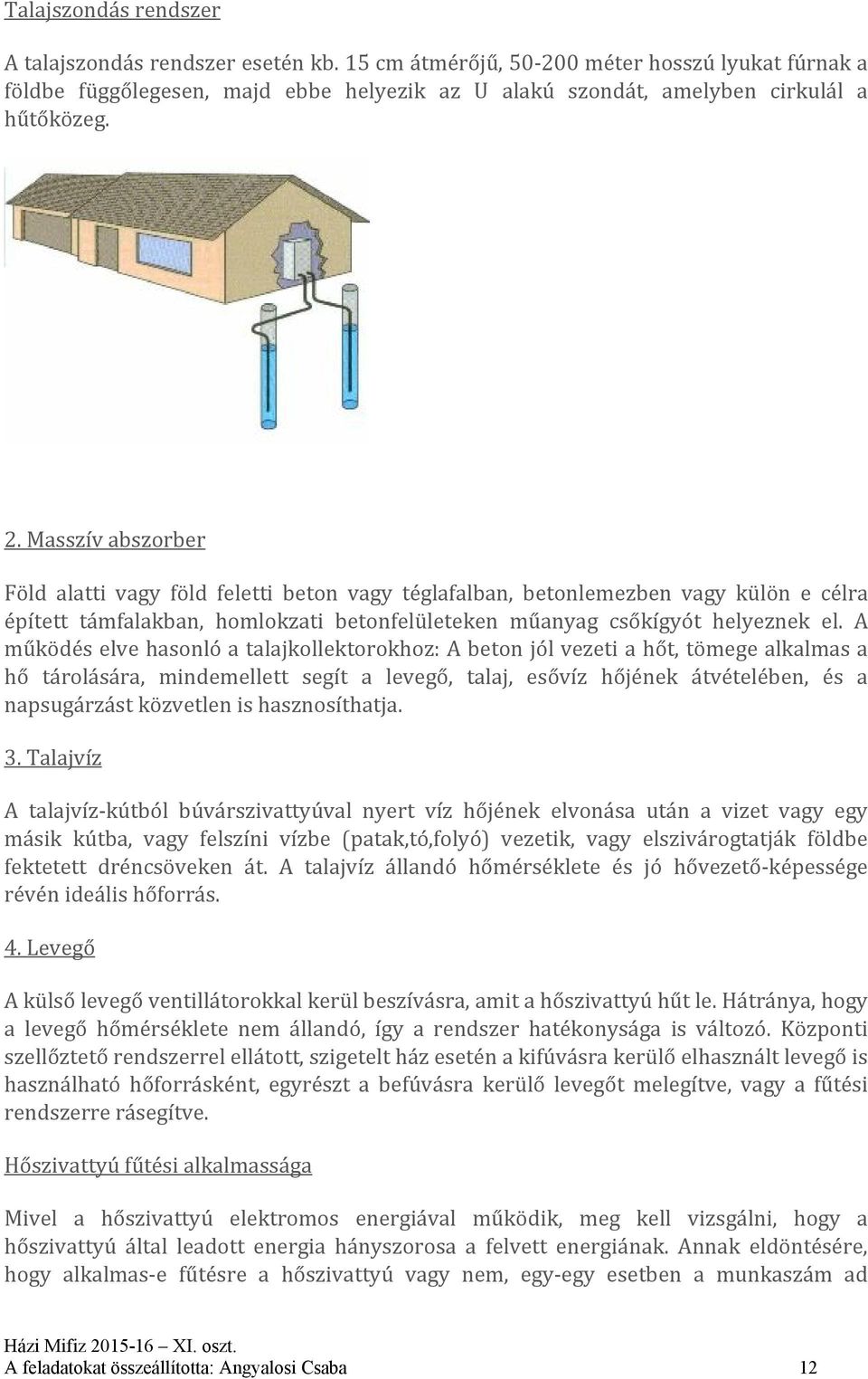 A működés elve hasonló a talajkollektorokhoz: A beton jól vezeti a hőt, tömege alkalmas a hő tárolására, mindemellett segít a levegő, talaj, esővíz hőjének átvételében, és a napsugárzást közvetlen is