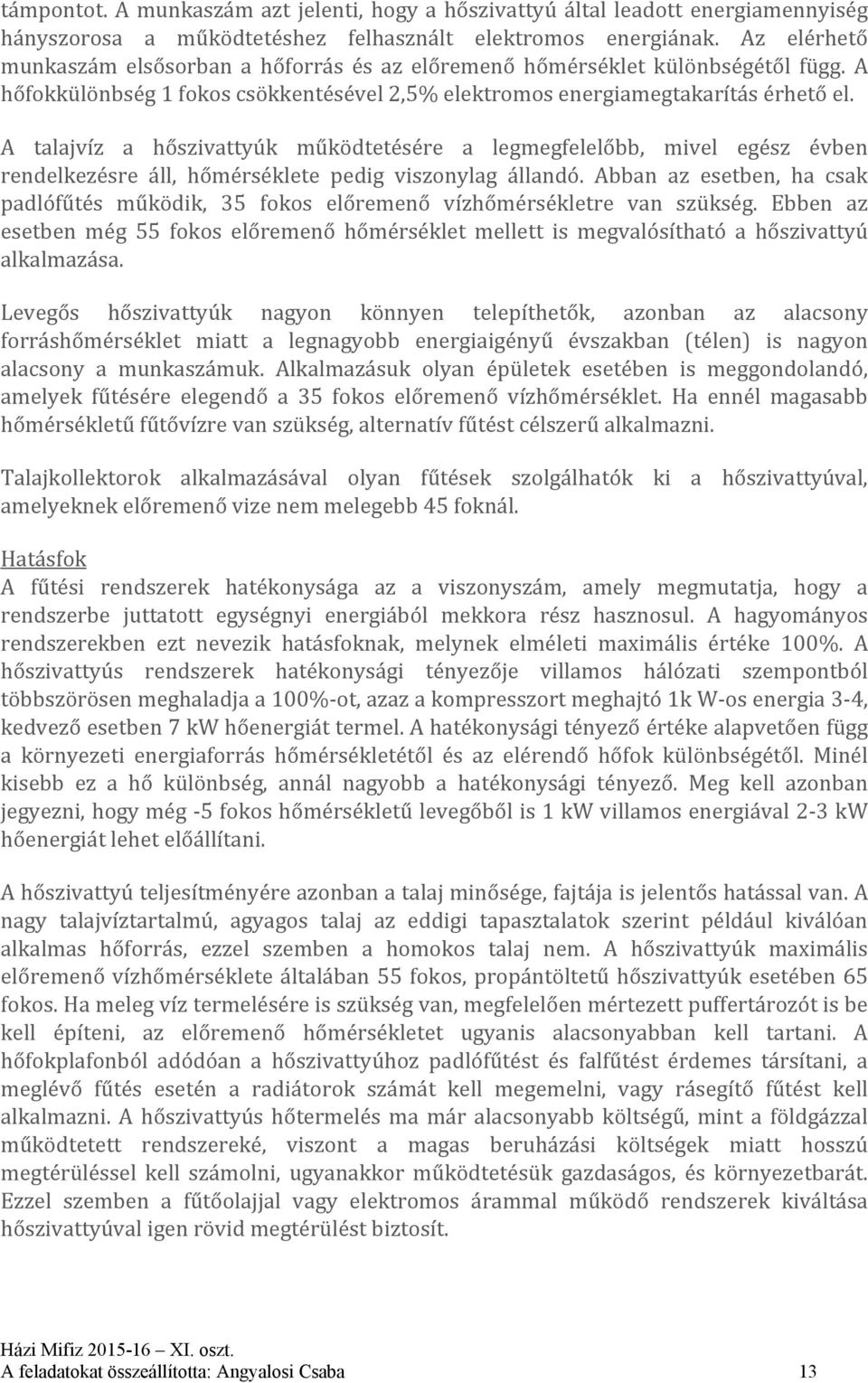 A talajvíz a hőszivattyúk működtetésére a legmegfelelőbb, mivel egész évben rendelkezésre áll, hőmérséklete pedig viszonylag állandó.