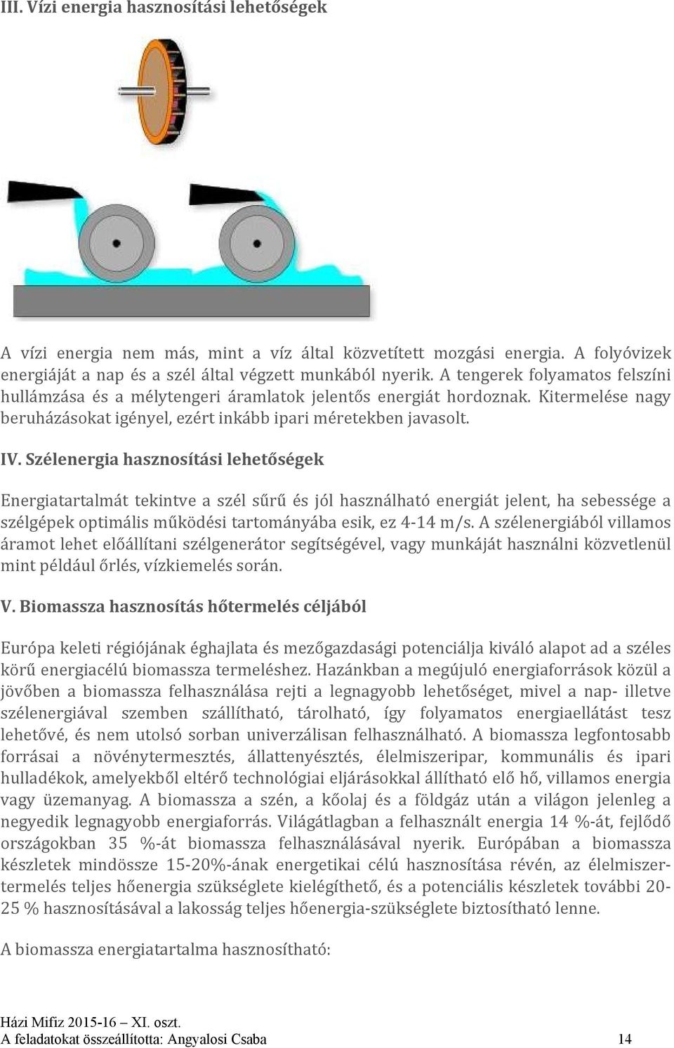 Szélenergia hasznosítási lehetőségek Energiatartalmát tekintve a szél sűrű és jól használható energiát jelent, ha sebessége a szélgépek optimális működési tartományába esik, ez 4 14 m/s.