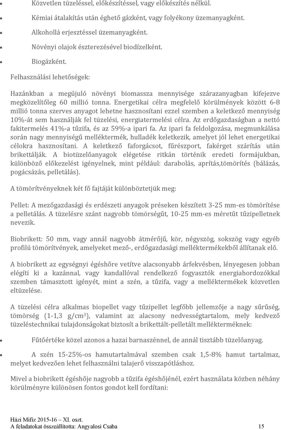 Energetikai célra megfelelő körülmények között 6 8 millió tonna szerves anyagot lehetne hasznosítani ezzel szemben a keletkező mennyiség 10% át sem használják fel tüzelési, energiatermelési célra.