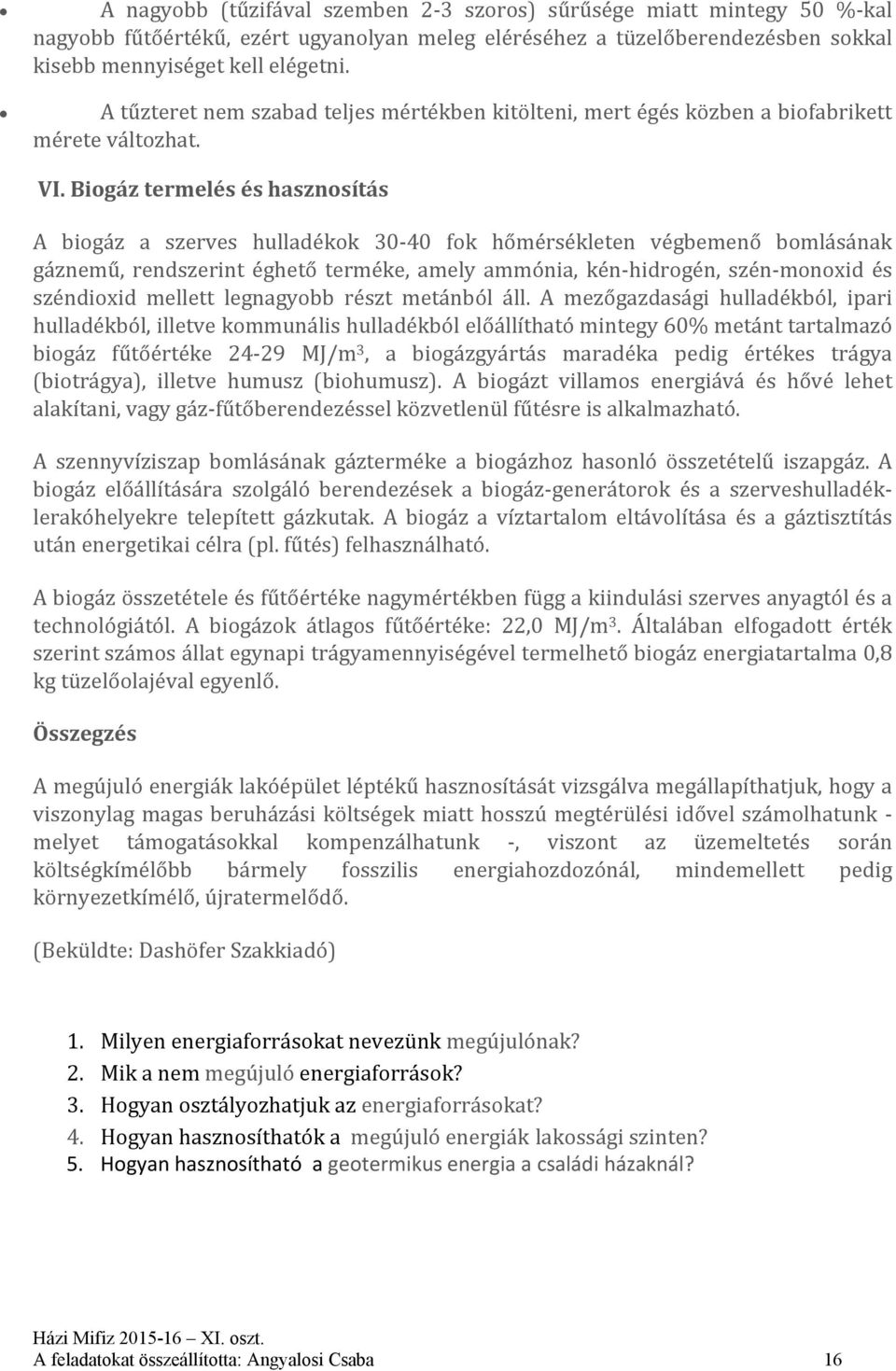 Biogá z termelés és hasznosítás A biogáz a szerves hulladékok 30 40 fok hőmérsékleten végbemenő bomlásának gáznemű, rendszerint éghető terméke, amely ammónia, kén hidrogén, szén monoxid és széndioxid