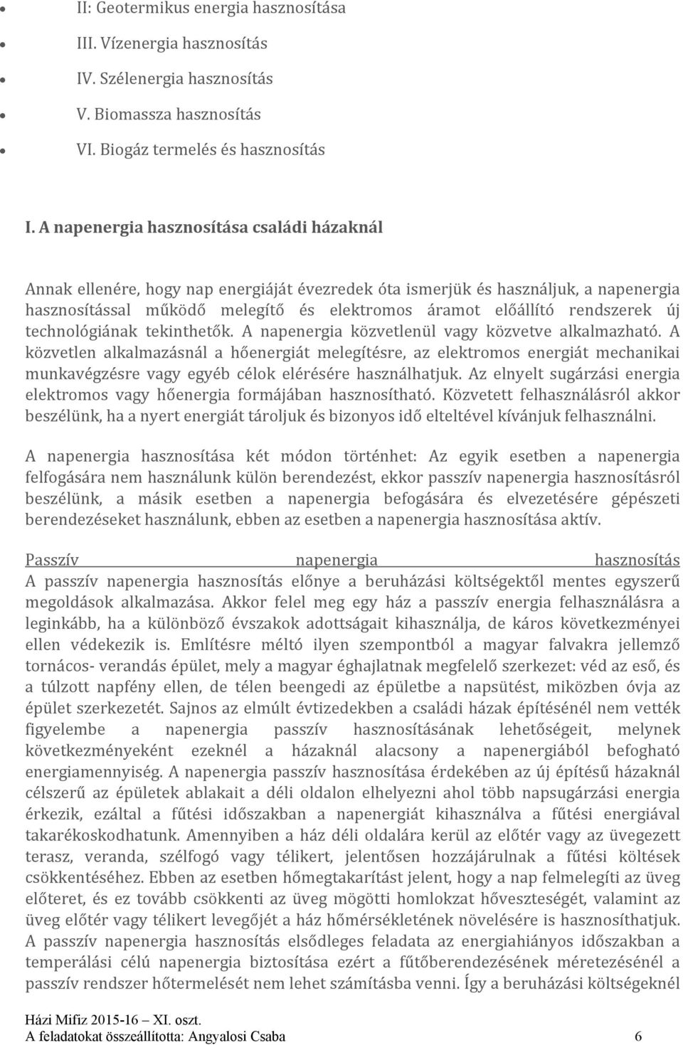 rendszerek új technológiának tekinthetők. A napenergia közvetlenül vagy közvetve alkalmazható.