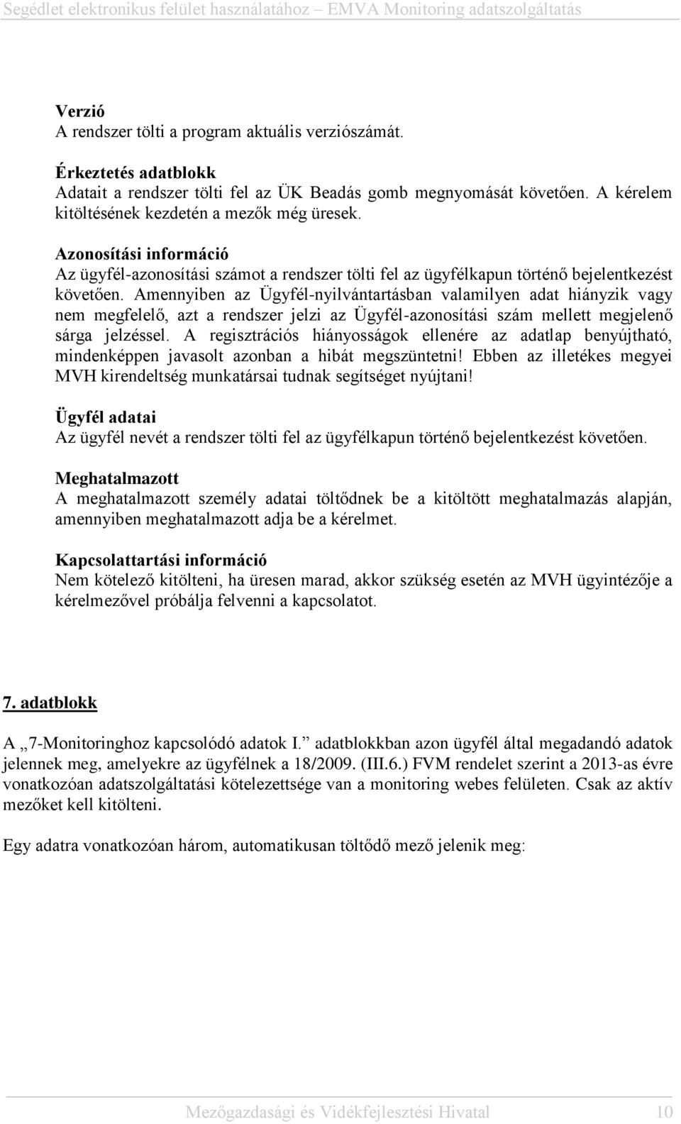 Amennyiben az Ügyfél-nyilvántartásban valamilyen adat hiányzik vagy nem megfelelő, azt a rendszer jelzi az Ügyfél-azonosítási szám mellett megjelenő sárga jelzéssel.