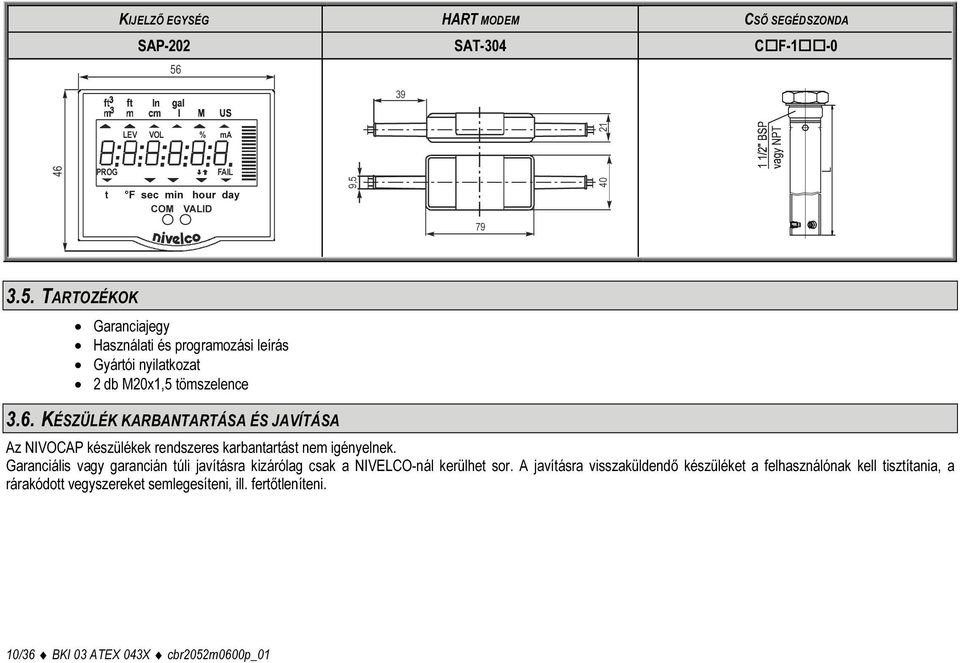 40 21 COM VALID 79 3.5. TARTOZÉKOK Garanciajegy Használati és programozási leírás Gyártói nyilatkozat 2 db M20x1,5 tömszelence 3.6.