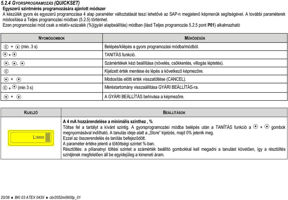 Ezen programozási mód csak a relatív-százalék (%)(gyári alapbeállítás) módban (lásd Teljes programozás 5.2.5 pont P01) alkalmazható NYOMÓGOMBOK MŰKÖDÉSÜK E + (min.