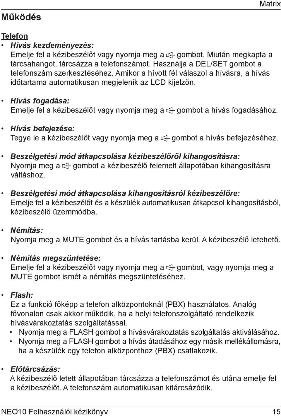 Hívás fogadása: Emelje fel a kézibeszélőt vagy nyomja meg a Hívás befejezése: Tegye le a kézibeszélőt vagy nyomja meg a gombot a hívás fogadásához. gombot a hívás befejezéséhez.