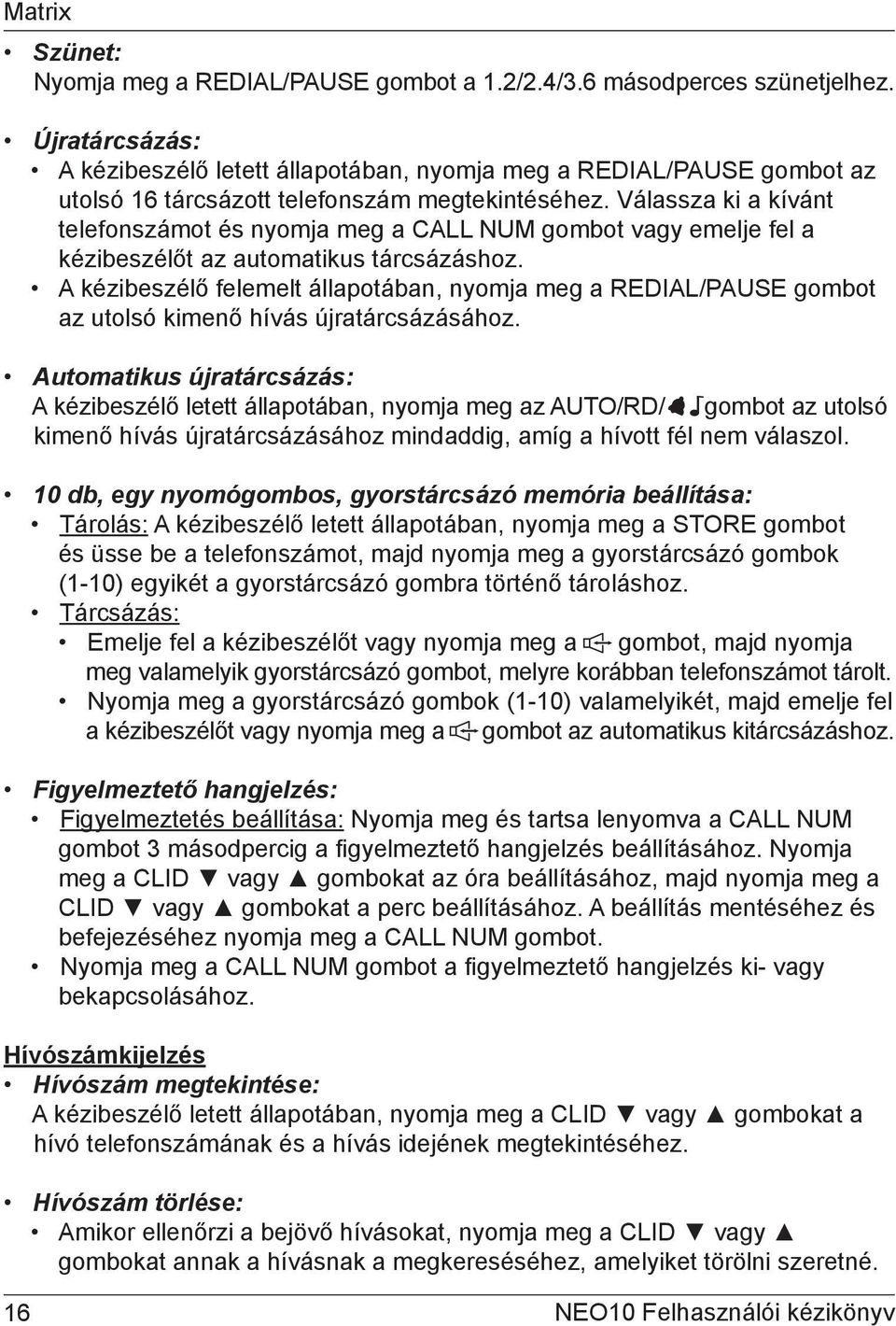 Válassza ki a kívánt telefonszámot és nyomja meg a CALL NUM gombot vagy emelje fel a kézibeszélőt az automatikus tárcsázáshoz.