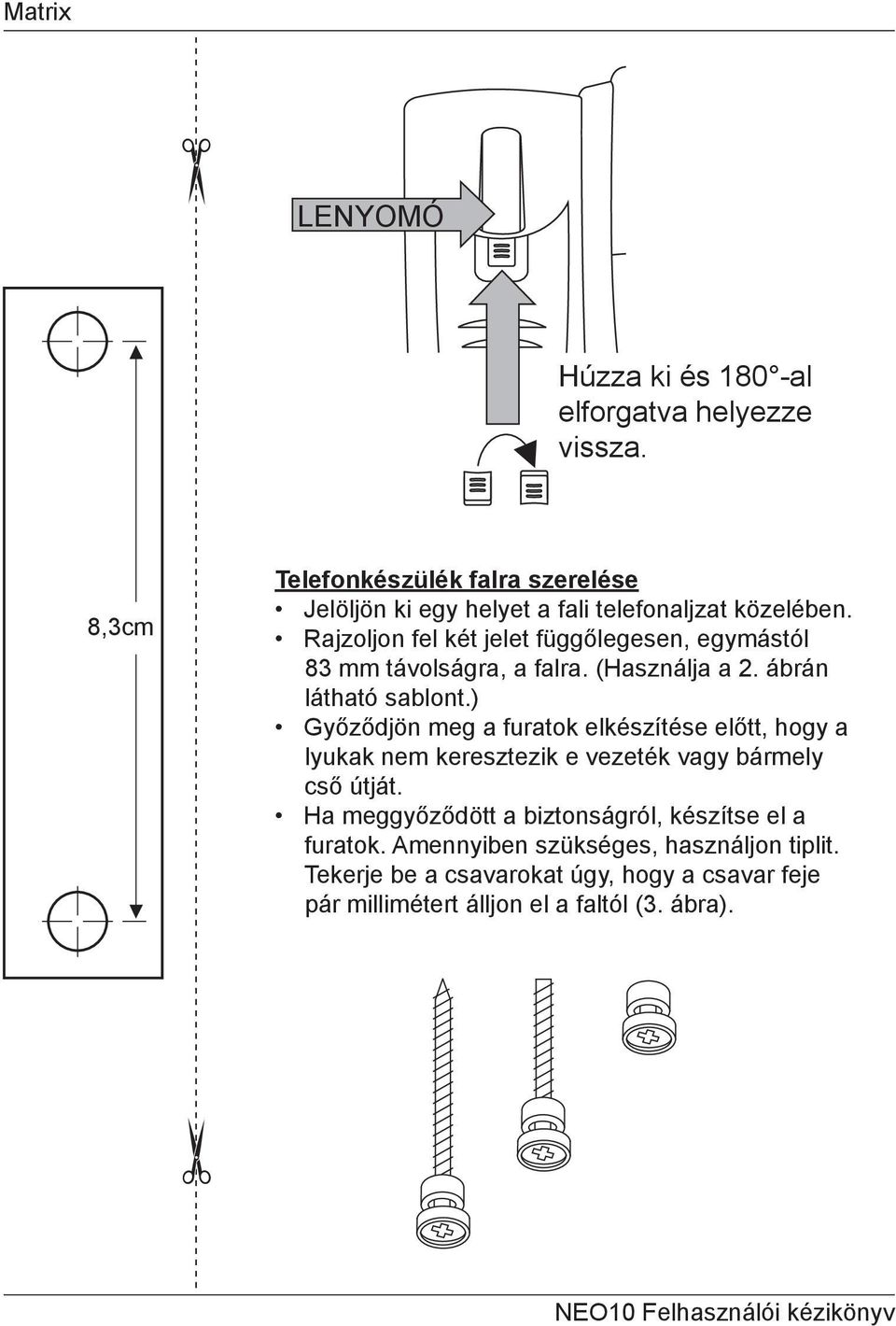 Rajzoljon fel két jelet függőlegesen, egymástól 83 mm távolságra, a falra. (Használja a 2. ábrán látható sablont.