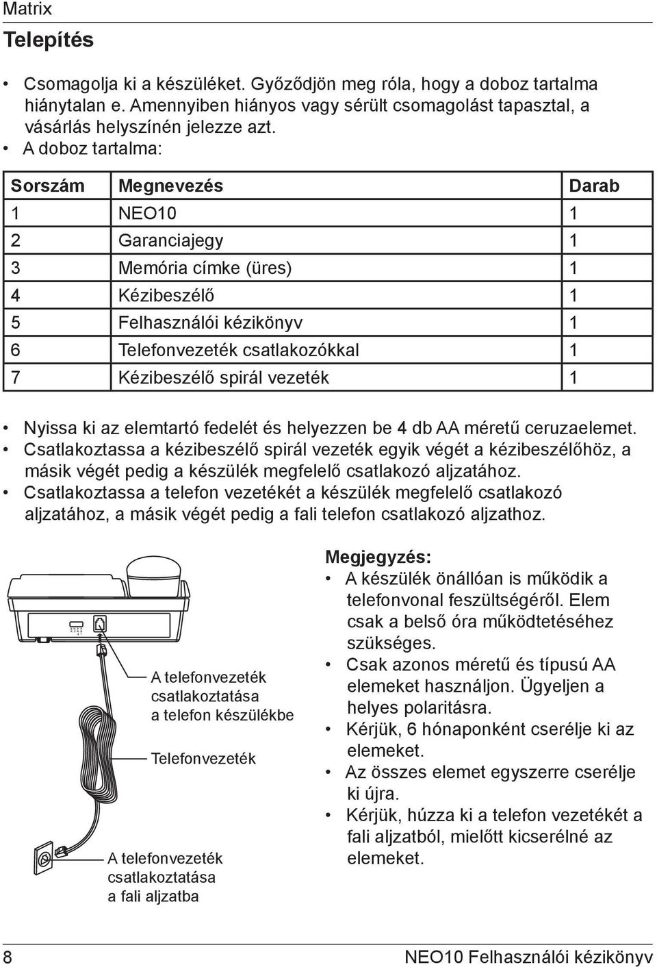 vezeték 1 Nyissa ki az elemtartó fedelét és helyezzen be 4 db AA méretű ceruzaelemet.