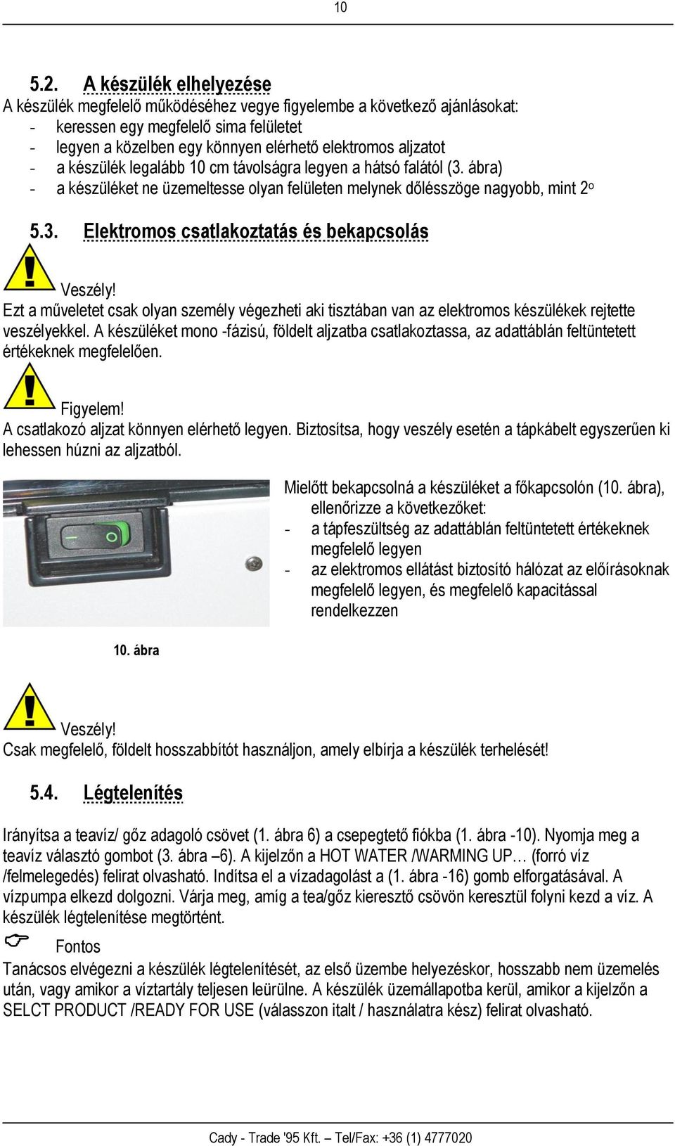 - a készülék legalább 10 cm távolságra legyen a hátsó falától (3. ábra) - a készüléket ne üzemeltesse olyan felületen melynek dőlésszöge nagyobb, mint 2 o 5.3. Elektromos csatlakoztatás és bekapcsolás Veszély!