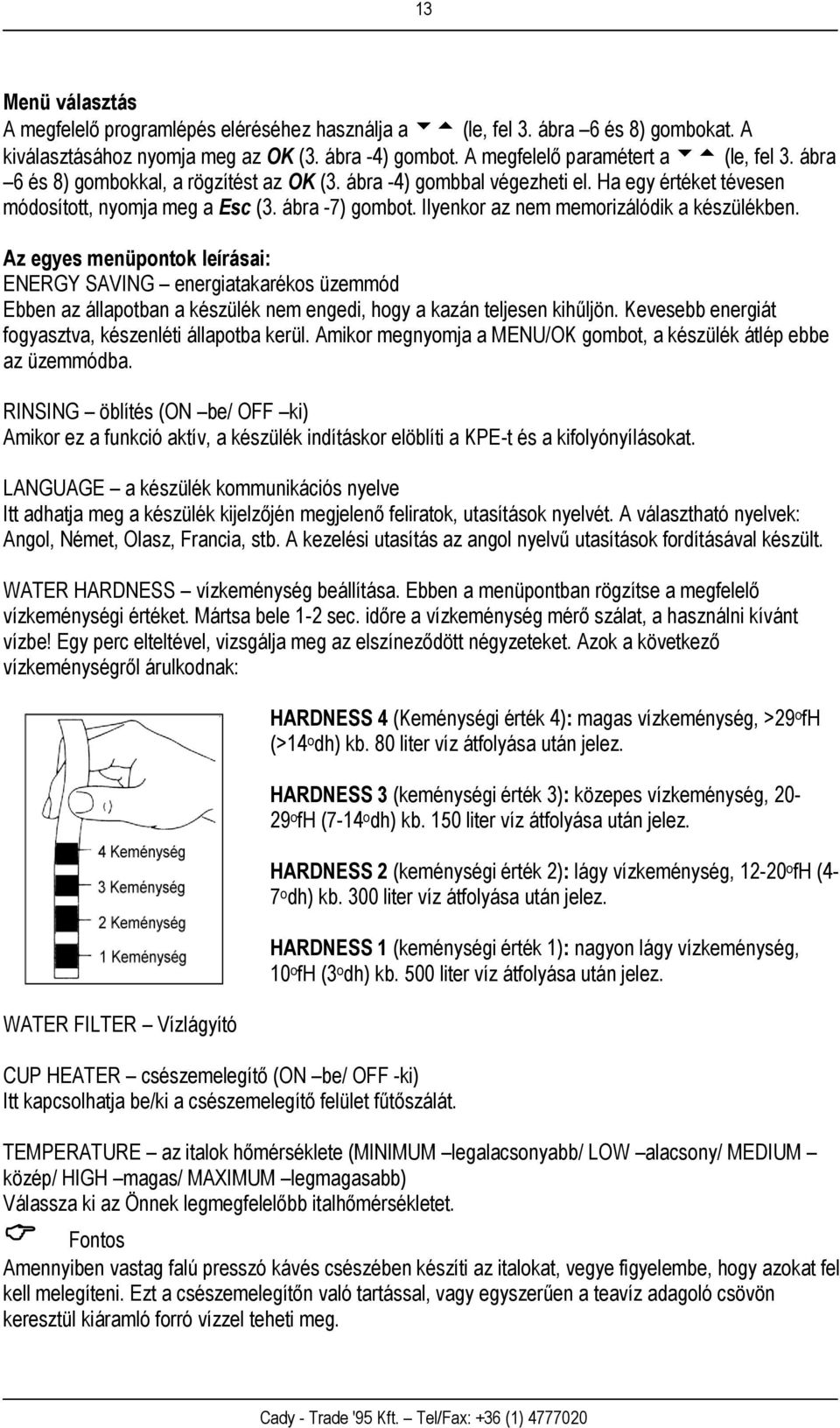 Az egyes menüpontok leírásai: ENERGY SAVING energiatakarékos üzemmód Ebben az állapotban a készülék nem engedi, hogy a kazán teljesen kihűljön.