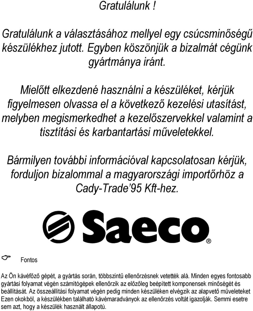 Bármilyen további információval kapcsolatosan kérjük, forduljon bizalommal a magyarországi importőrhöz a Cady-Trade 95 Kft-hez.