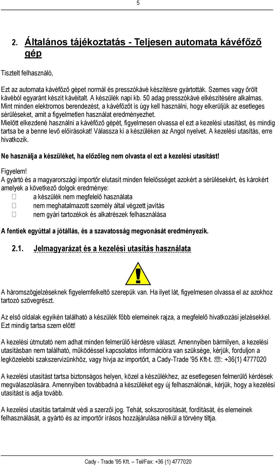 Mint minden elektromos berendezést, a kávéfőzőt is úgy kell használni, hogy elkerüljük az esetleges sérüléseket, amit a figyelmetlen használat eredményezhet.