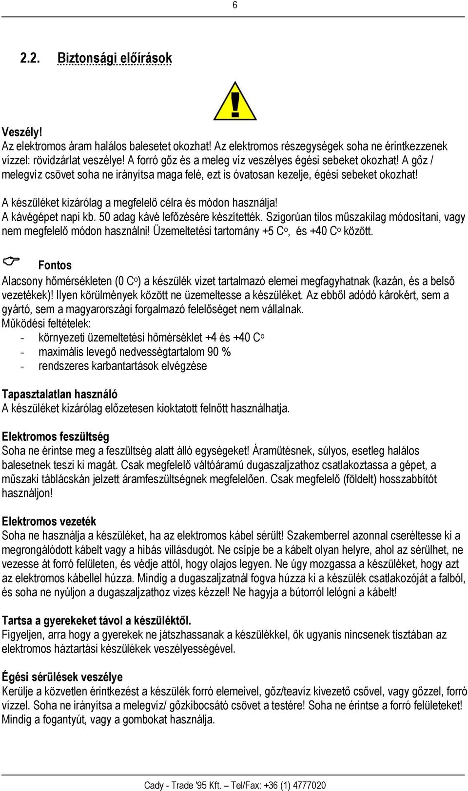 A készüléket kizárólag a megfelelő célra és módon használja! A kávégépet napi kb. 50 adag kávé lefőzésére készítették. Szigorúan tilos műszakilag módosítani, vagy nem megfelelő módon használni!