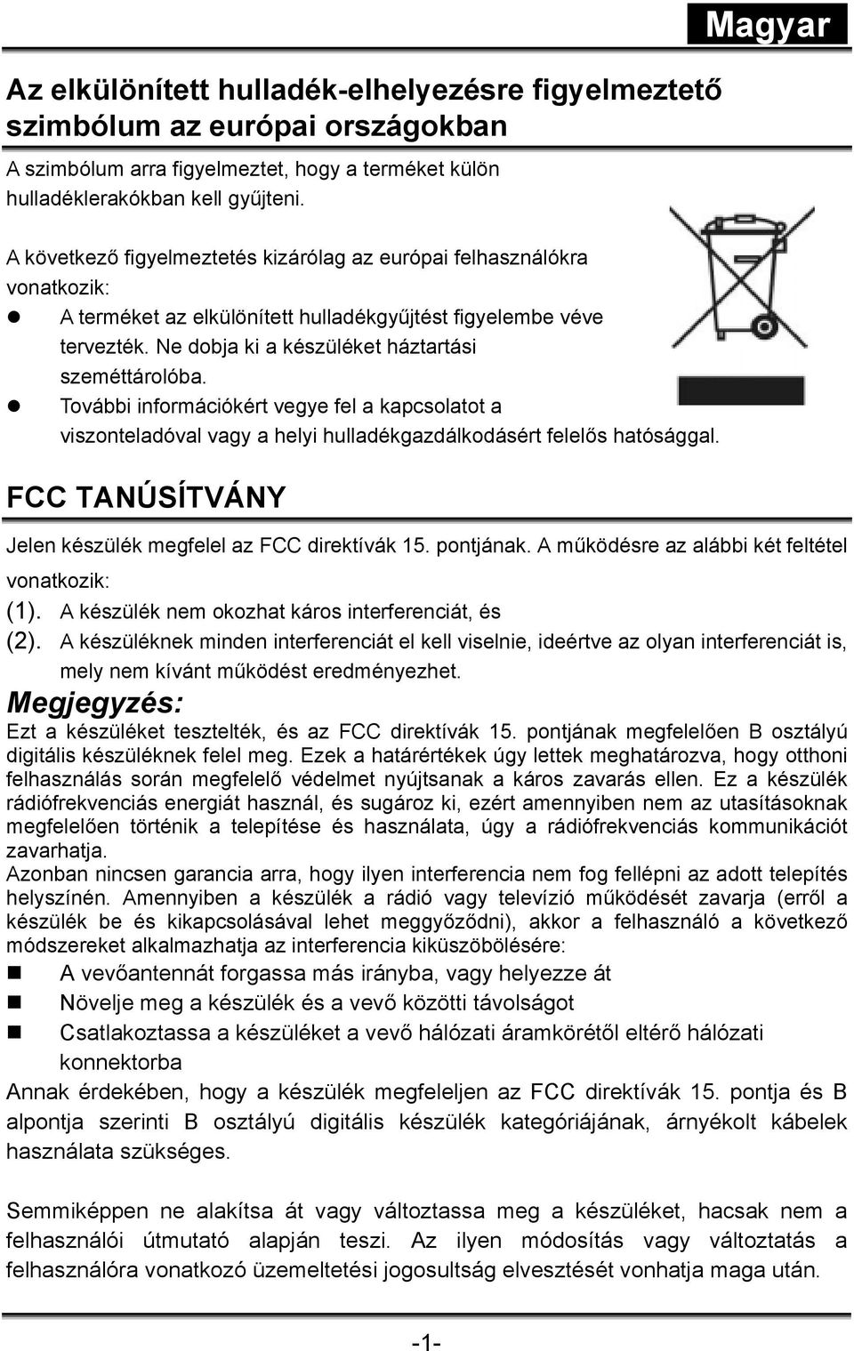 Ne dobja ki a készüléket háztartási szeméttárolóba. További információkért vegye fel a kapcsolatot a viszonteladóval vagy a helyi hulladékgazdálkodásért felelős hatósággal.