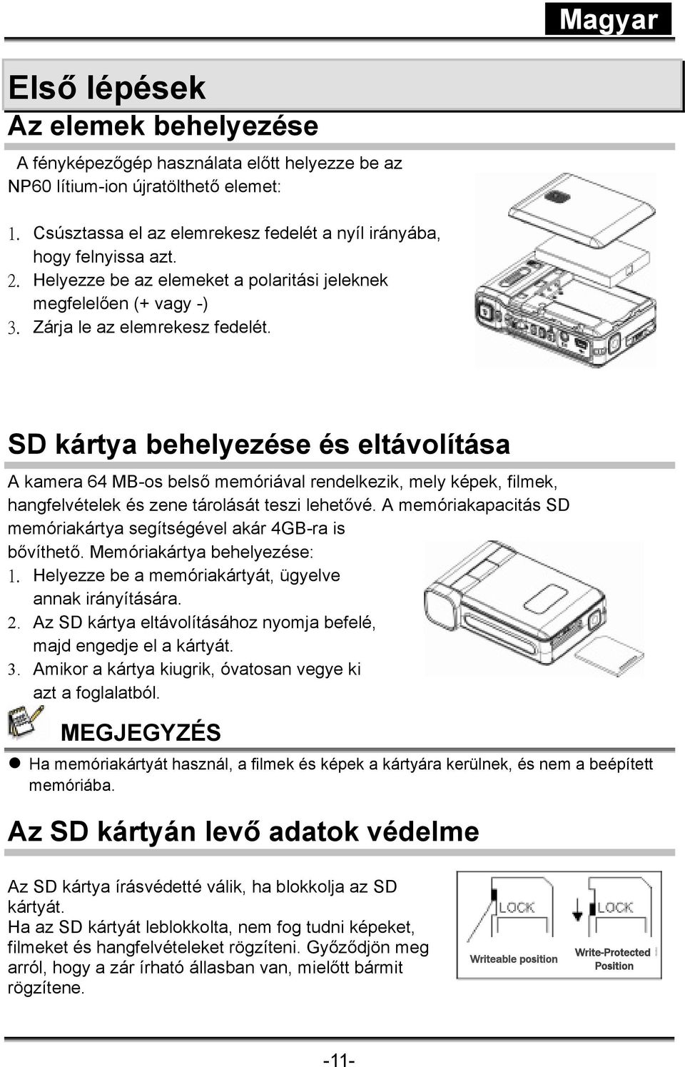 SD kártya behelyezése és eltávolítása A kamera 64 MB-os belső memóriával rendelkezik, mely képek, filmek, hangfelvételek és zene tárolását teszi lehetővé.