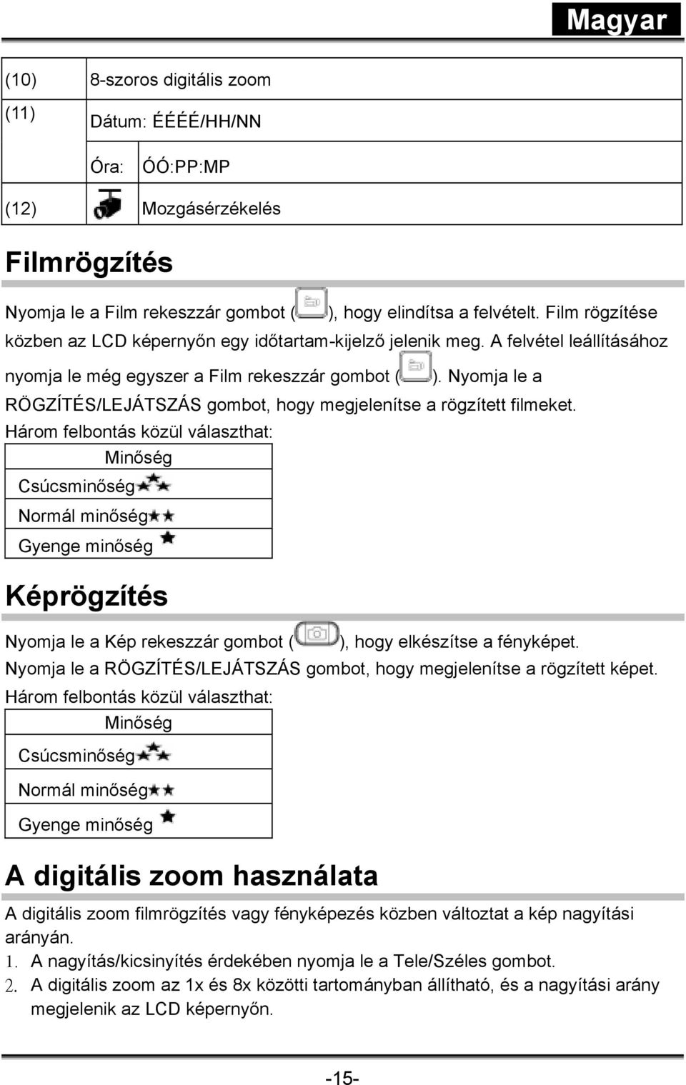 Nyomja le a RÖGZÍTÉS/LEJÁTSZÁS gombot, hogy megjelenítse a rögzített filmeket.