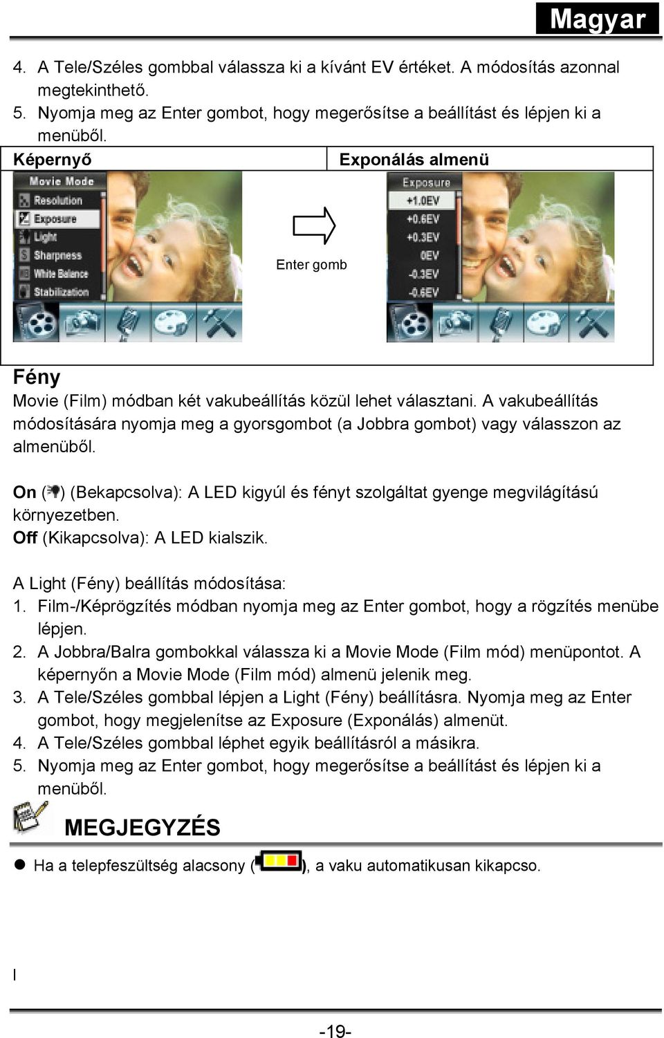 On ( ) (Bekapcsolva): A LED kigyúl és fényt szolgáltat gyenge megvilágítású környezetben. Off (Kikapcsolva): A LED kialszik. A Light (Fény) beállítás módosítása: 1.