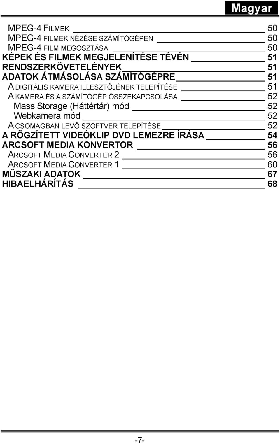 ÖSSZEKAPCSOLÁSA 52 Mass Storage (Háttértár) mód 52 Webkamera mód 52 A CSOMAGBAN LEVŐ SZOFTVER TELEPÍTÉSE 52 A RÖGZÍTETT VIDEÓKLIP