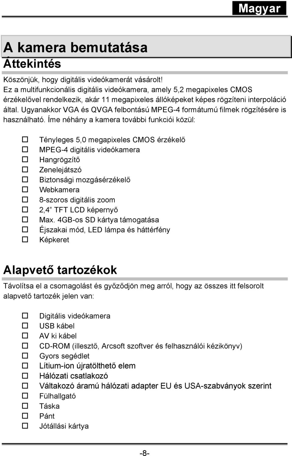 Ugyanakkor VGA és QVGA felbontású MPEG-4 formátumú filmek rögzítésére is használható.