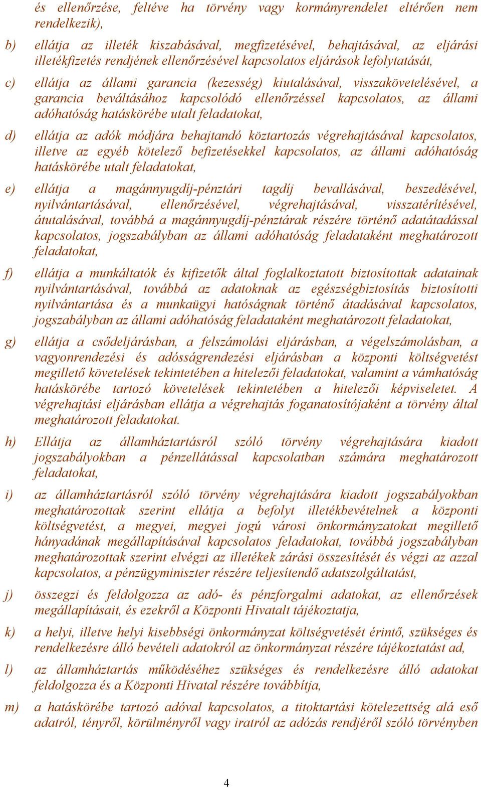 adóhatóság hatáskörébe utalt feladatokat, d) ellátja az adók módjára behajtandó köztartozás végrehajtásával kapcsolatos, illetve az egyéb kötelező befizetésekkel kapcsolatos, az állami adóhatóság