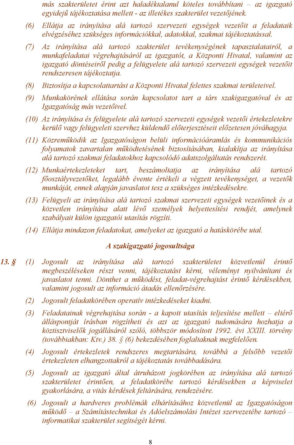 (7) Az irányítása alá tartozó szakterület tevékenységének tapasztalatairól, a munkafeladatai végrehajtásáról az igazgatót, a Központi Hivatal, valamint az igazgató döntéseiről pedig a felügyelete alá