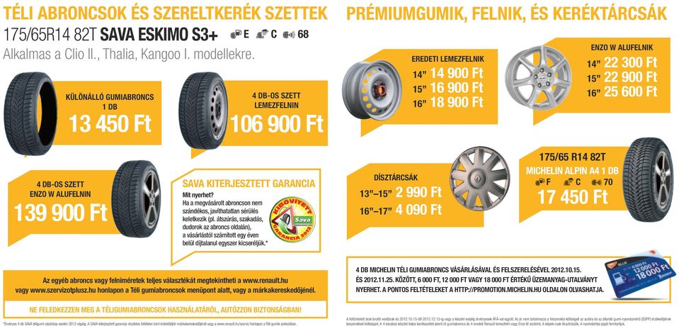 Ft 15 22 900 Ft 16 25 600 Ft 4 DB-OS SZETT ENZO W ALUFELNIN 139 900 Ft SAVA KITERJESZTETT GARANCIA Mit nyerhet? Ha a megvásárolt abroncson nem szándékos, javíthatatlan sérülés keletkezik (pl.