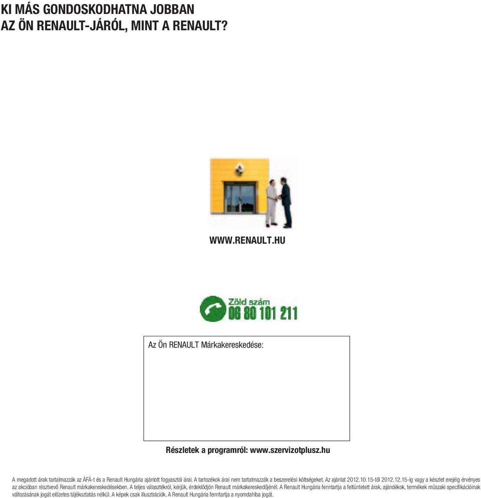 12.15-ig vagy a készlet erejéig érvényes az akcióban résztvevő Renault márkakereskedésekben. A teljes választékról, kérjük, érdeklődjön Renault márkakereskedőjénél.