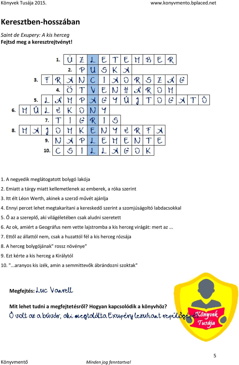 Az ok, amiért a Geográfus nem vette lajstromba a kis herceg virágát: mert az... 7. Ettől az állattól nem, csak a huzattól fél a kis herceg rózsája 8. A herceg bolygójának" rossz növénye" 9.