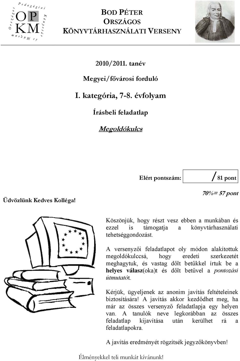 A versenyzői feladatlapot oly módon alakítottuk megoldókulccsá, hogy eredeti szerkezetét meghagytuk, és vastag dőlt betűkkel írtuk be a helyes válasz(oka)t és dőlt betűvel a pontozási útmutatót.