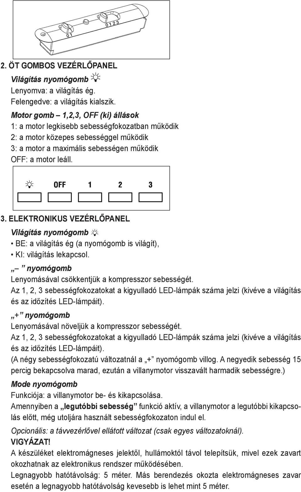 a motor a maximális sebességen működik OFF: a motor leáll. 3. Elektronikus vezérlőpanel Világítás nyomógomb BE: a világítás ég (a nyomógomb is világít), KI: világítás lekapcsol.