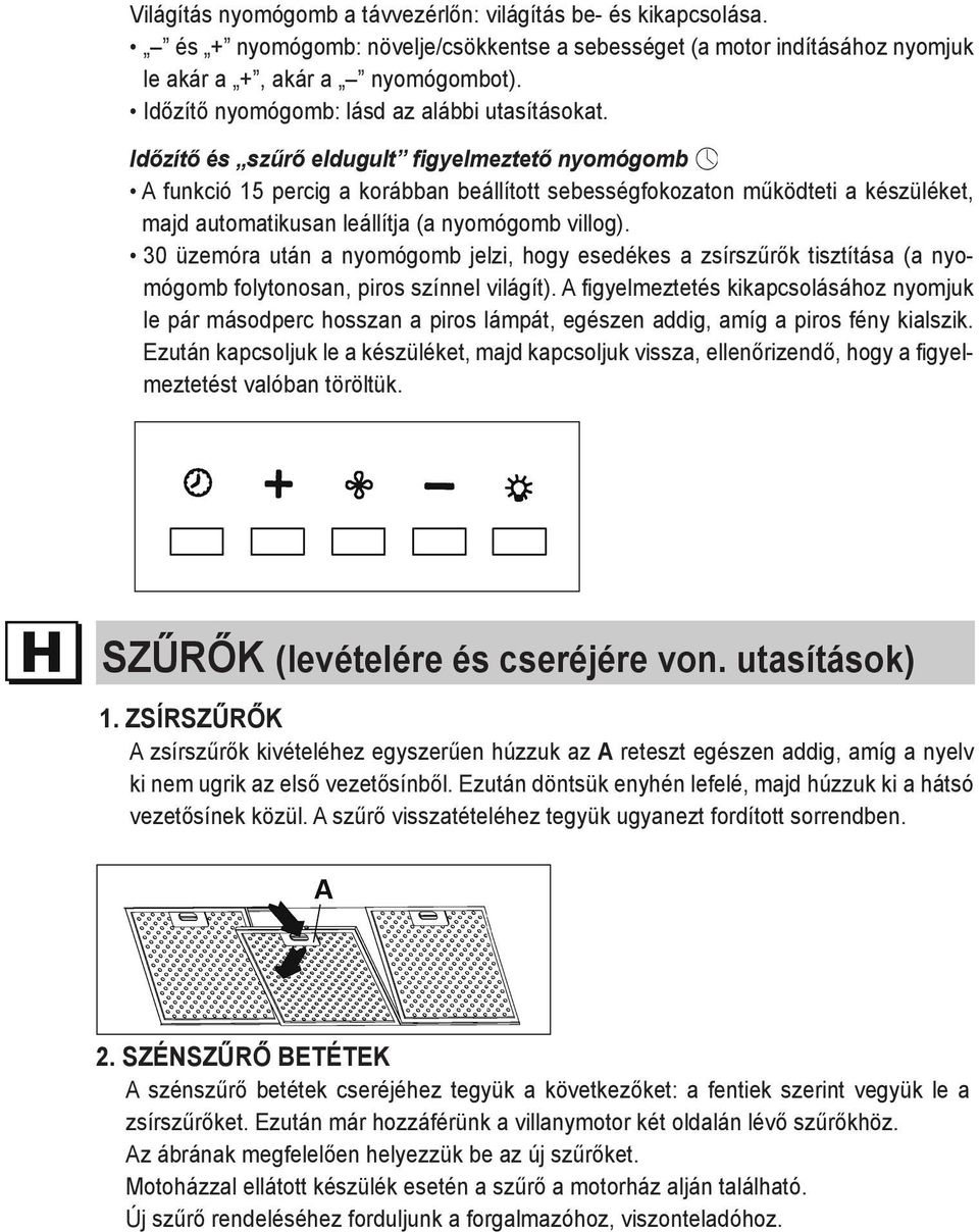 Időzítő és szűrő eldugult figyelmeztető nyomógomb A funkció 15 percig a korábban beállított sebességfokozaton működteti a készüléket, majd automatikusan leállítja (a nyomógomb villog).