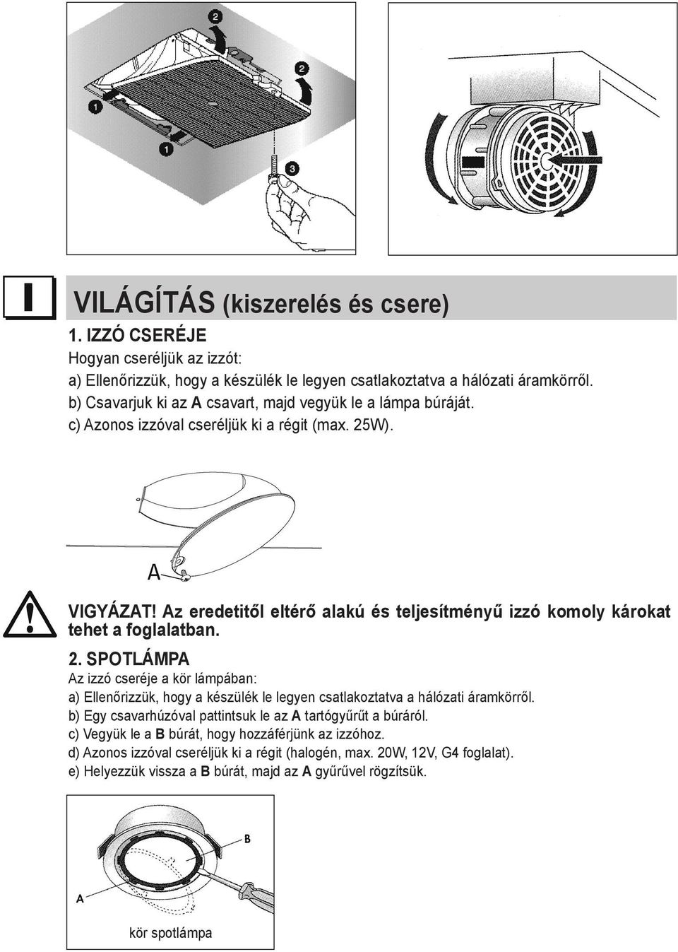 Az eredetitől eltérő alakú és teljesítményű izzó komoly károkat tehet a foglalatban. 2.