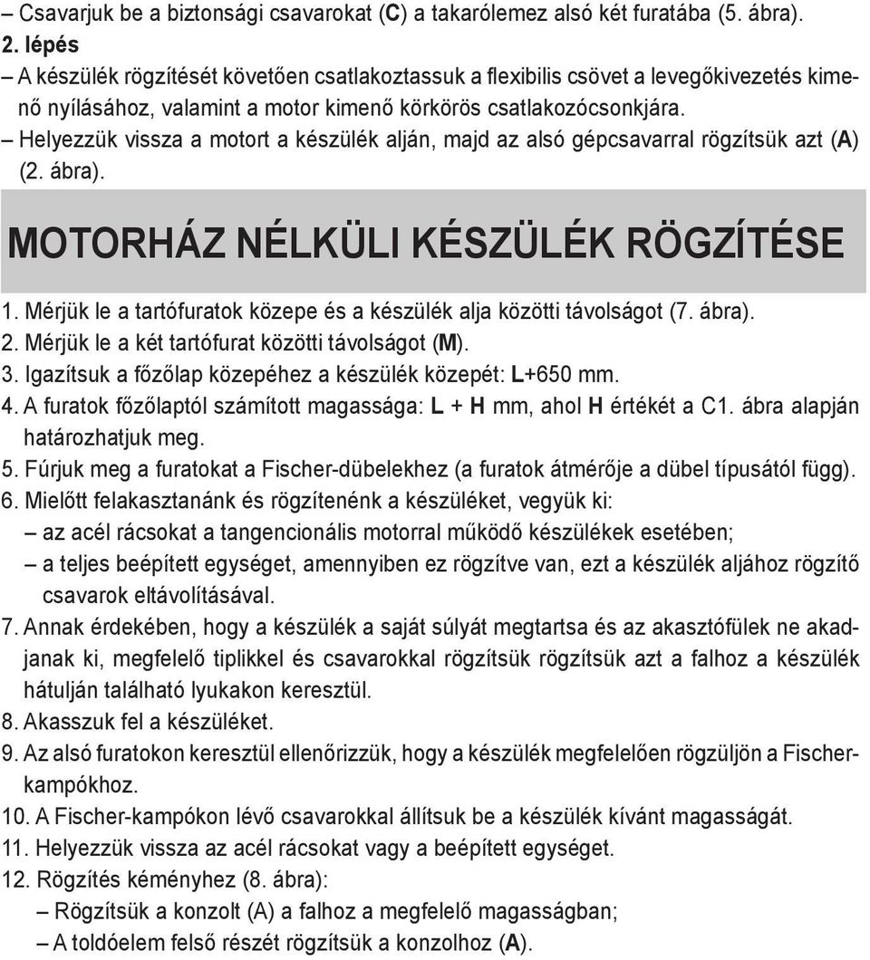 Helyezzük vissza a motort a készülék alján, majd az alsó gépcsavarral rögzítsük azt (A) (2. ábra). motorház nélküli készülék rögzítése 1.