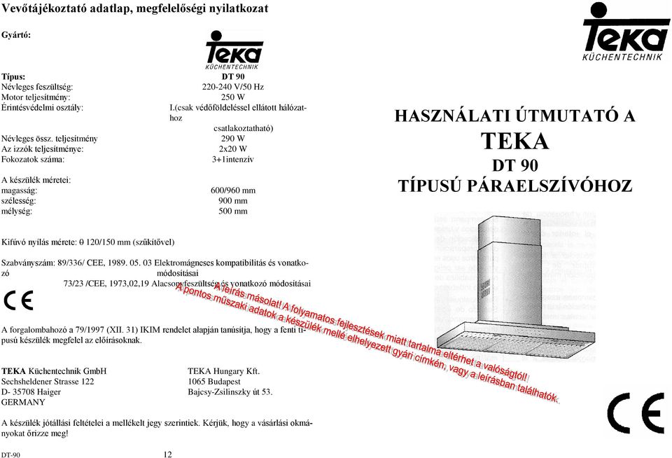 teljesítmény 290 W Az izzók teljesítménye: 2x20 W Fokozatok száma: 3+1intenzív A készülék méretei: magasság: szélesség: mélység: 600/960 mm 900 mm 500 mm HASZNÁLATI ÚTMUTATÓ A TEKA DT 90 TÍPUSÚ