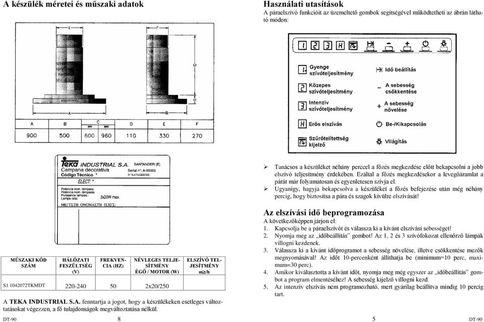 Tanácsos a készüléket néhány perccel a fõzés megkezdése elõtt bekapcsolni a jobb elszívó teljesítmény érdekében.