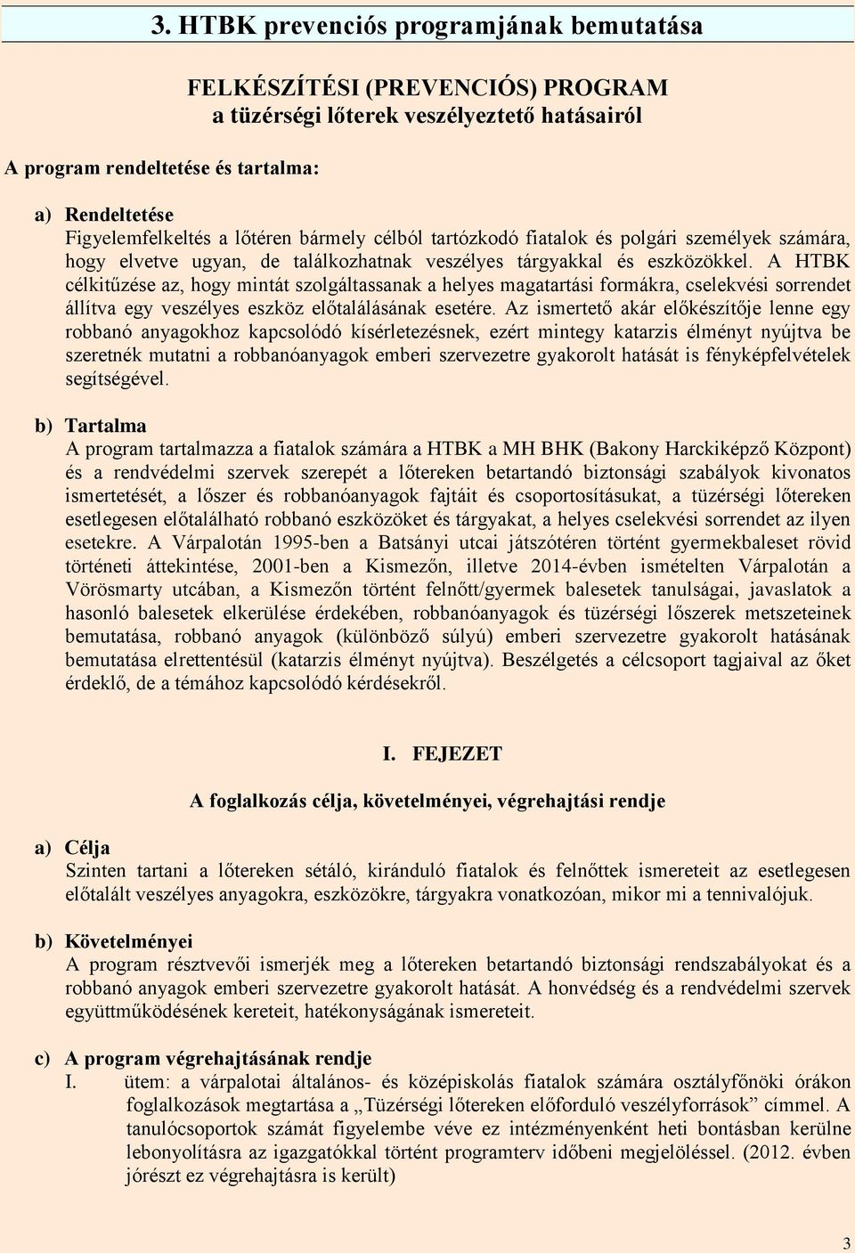 A HTBK célkitűzése az, hogy mintát szolgáltassanak a helyes magatartási formákra, cselekvési sorrendet állítva egy veszélyes eszköz előtalálásának esetére.