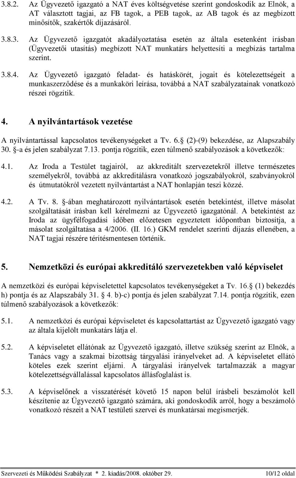 A nyilvántartások vezetése A nyilvántartással kapcsolatos tevékenységeket a Tv. 6. (2)-(9) bekezdése, az Alapszabály 30. -a és jelen szabályzat 7.13.