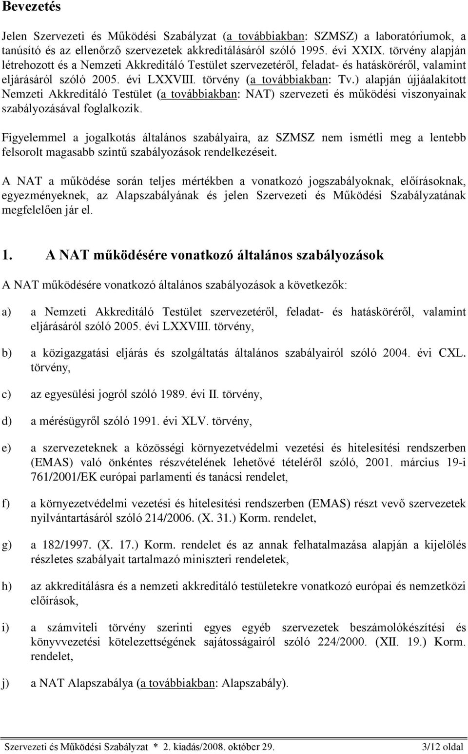 ) alapján újjáalakított Nemzeti Akkreditáló Testület (a továbbiakban: NAT) szervezeti és mûködési viszonyainak szabályozásával foglalkozik.