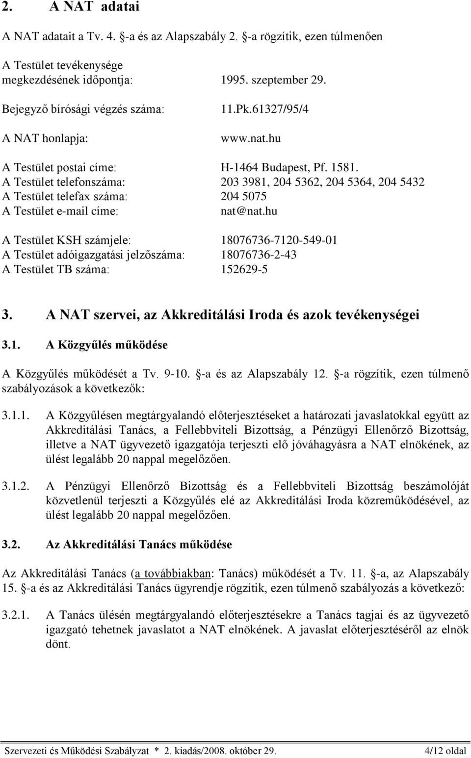 A Testület telefonszáma: 203 3981, 204 5362, 204 5364, 204 5432 A Testület telefax száma: 204 5075 A Testület e-mail címe: nat@nat.